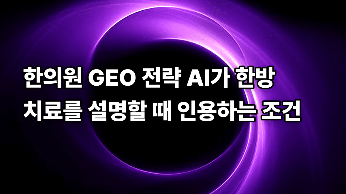 한의원 GEO 전략 AI가 한방 치료를 설명할 때 인용하는 조건