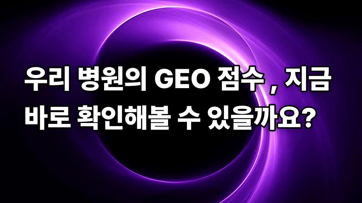 우리 병원의 GEO 점수 , 지금 바로 확인해볼 수 있을까요?