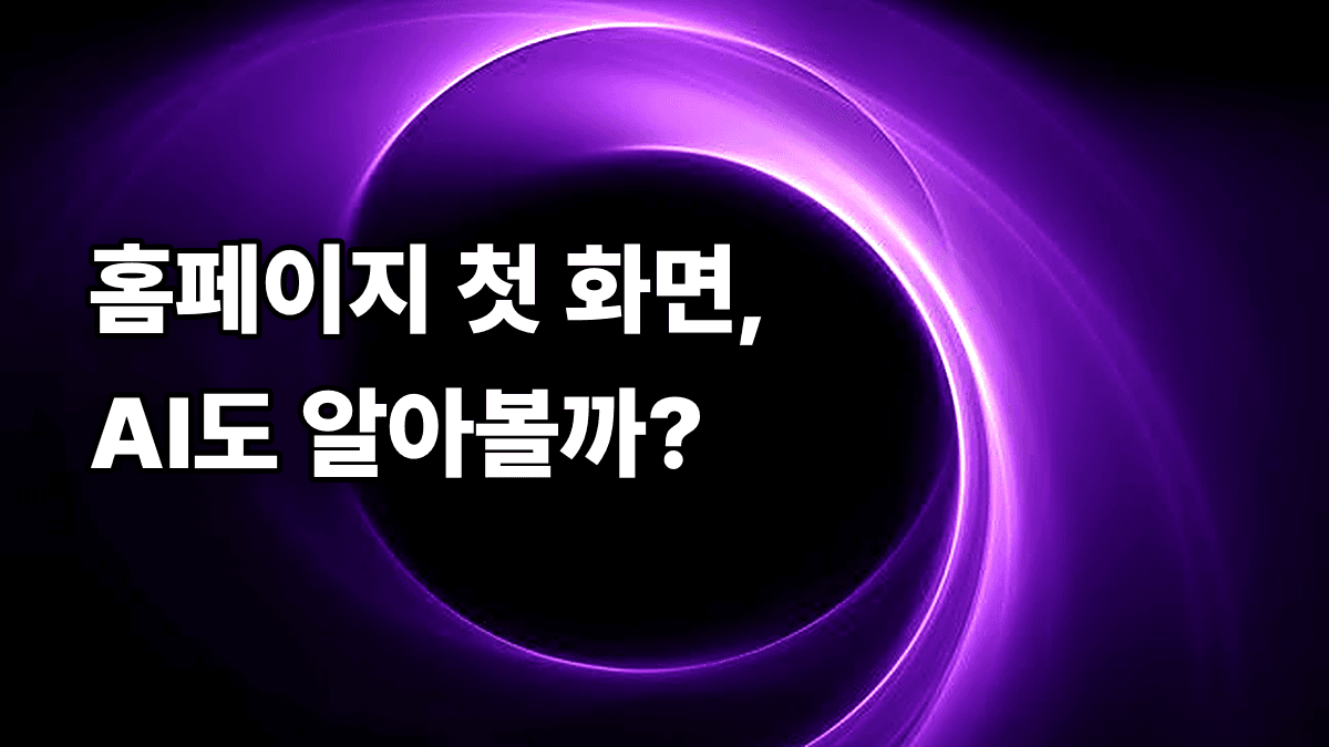 홈페이지 첫 화면, 사람 눈엔 예쁜데 AI에겐 아무 말도 안 하고 있는 건 아닐까요?