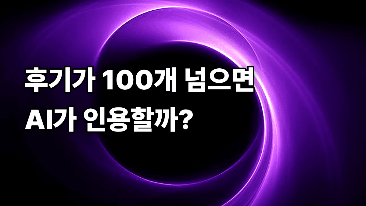 후기는 100개가 넘는데, AI는 그중 단 하나 도 인용하지 않고 있진 않나요?